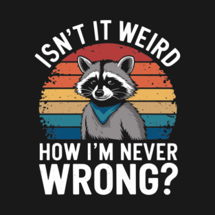 Isn't It Weird How I'm Never Wrong Sassy Bossy Attitude T-Shirt