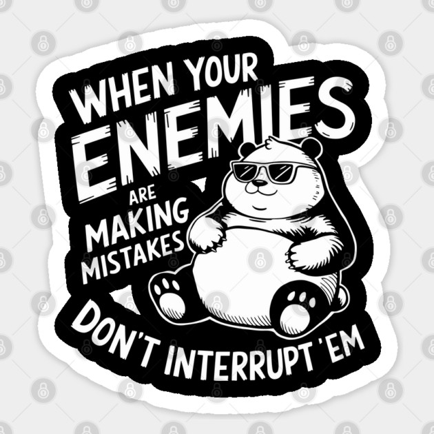 When Your Enemies Are Making Mistakes Don't Interrupt Them Sticker by Anticorporati