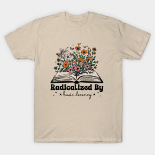 radicalized-by-basic-decency T-Shirt