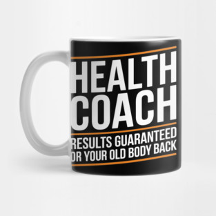 Sarcastic Health Coach Guaranteed Results or Your Old Body Back Mug