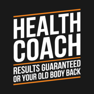 Sarcastic Health Coach Guaranteed Results or Your Old Body Back T-Shirt
