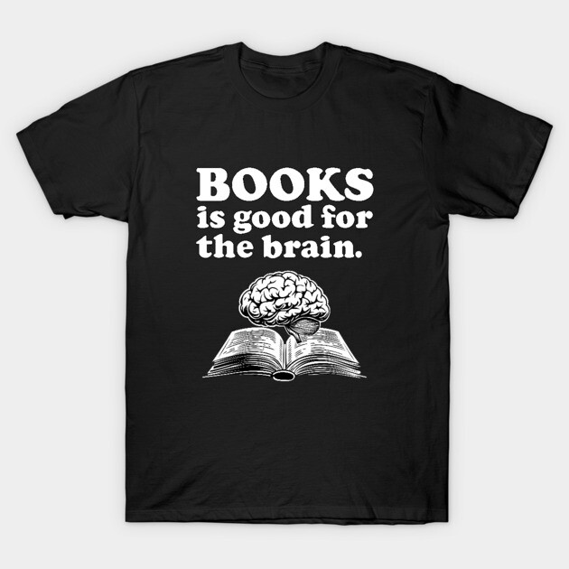 Books Is Good For The Brain - ALR Funny Meme Reading T-Shirt by AltrusianGrace