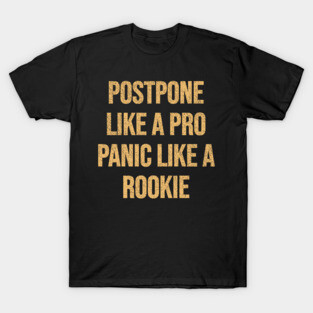 Postpone like a Pro, Panic like a Rookie T-Shirt