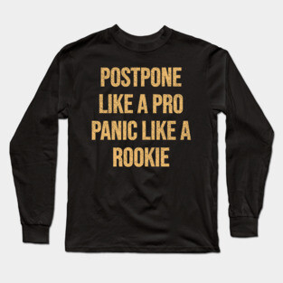 Postpone like a Pro, Panic like a Rookie Long Sleeve T-Shirt