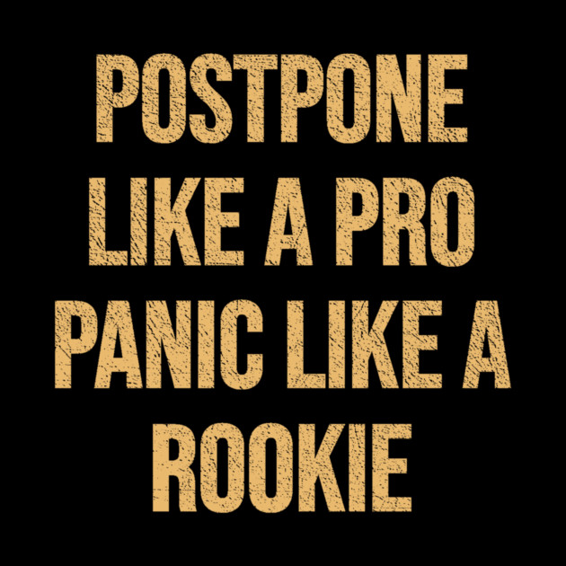 Postpone like a Pro, Panic like a Rookie by DonWillisJrArt