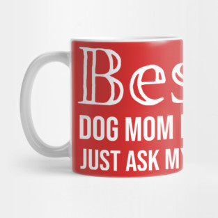 Best Dog Mom Ever Just Ask My Dog Mug