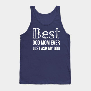 Best Dog Mom Ever Just Ask My Dog Tank Top