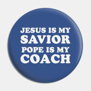 Jesus Is My Savior Pope Is My Coach Pin