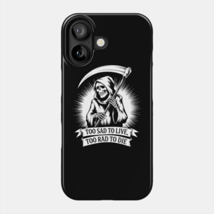 Too Sad to Live Too Rad to Die Pessimistic Sarcasm Phone Case