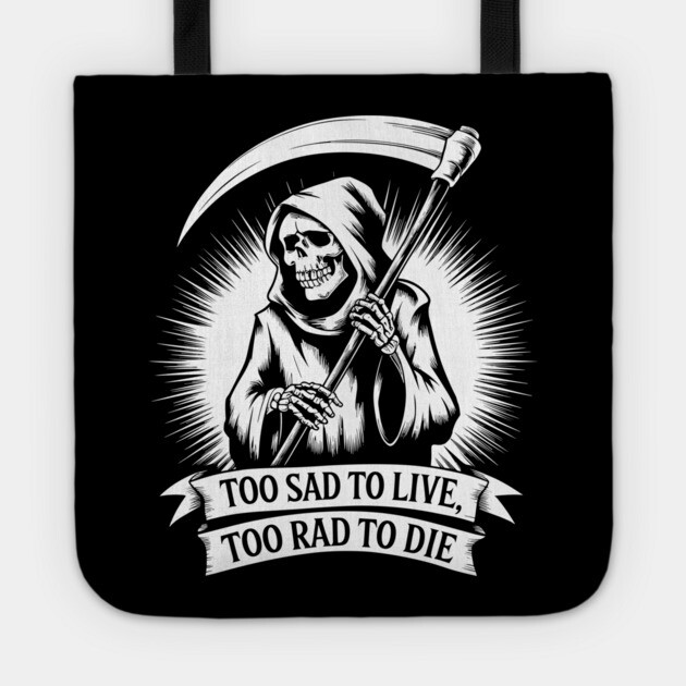 Too Sad to Live Too Rad to Die Pessimistic Sarcasm Tote by Anticorporati