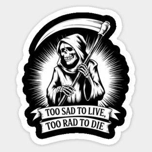 Too Sad to Live Too Rad to Die Pessimistic Sarcasm Sticker