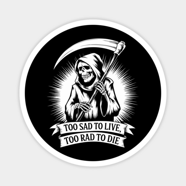 Too Sad to Live Too Rad to Die Pessimistic Sarcasm Magnet by Anticorporati
