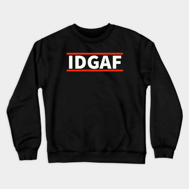 IDGAF - I Don't Give A F*ck Crewneck Sweatshirt by UrbanLifeApparel