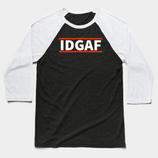 IDGAF - I Don't Give A F*ck Baseball T-Shirt