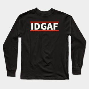 IDGAF - I Don't Give A F*ck Long Sleeve T-Shirt