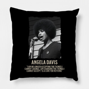 Angela Davis -  I am no longer accepting the things I cannot change Pillow