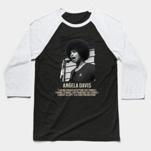Angela Davis -  I am no longer accepting the things I cannot change Baseball T-Shirt