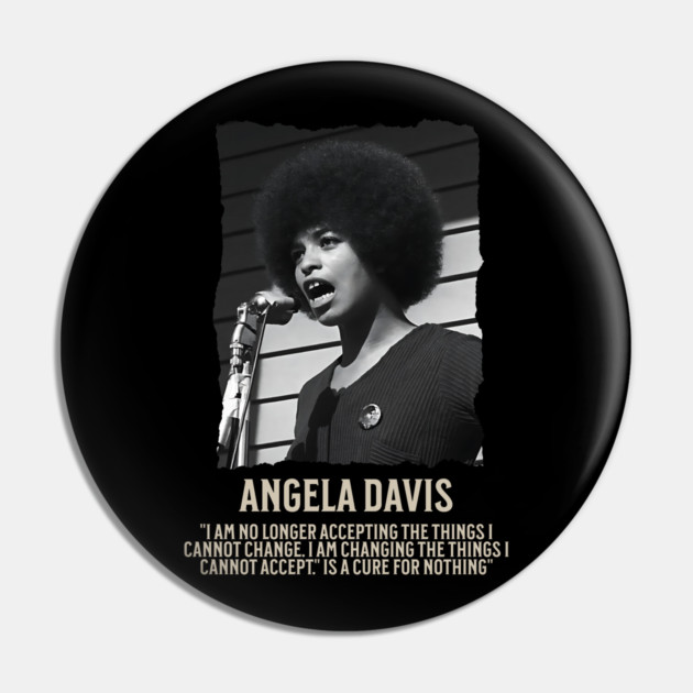 Angela Davis -  I am no longer accepting the things I cannot change Pin by UrbanLifeApparel