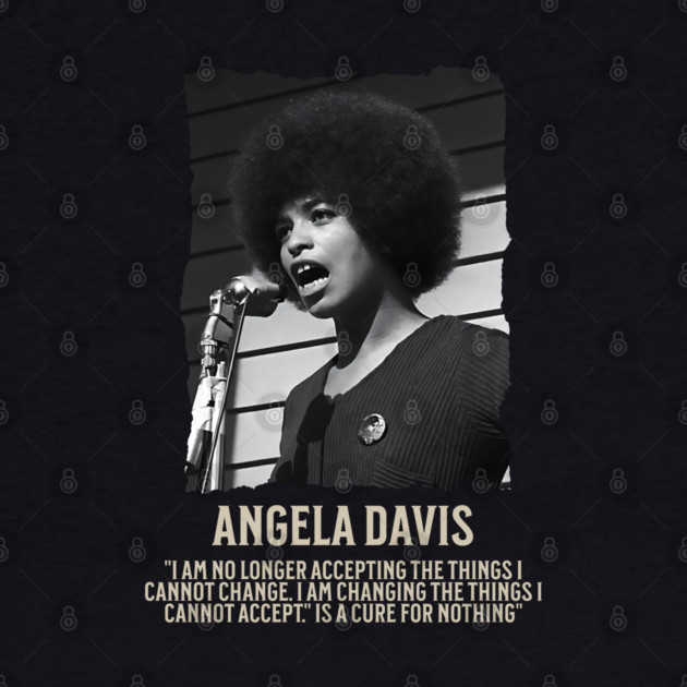 Angela Davis -  I am no longer accepting the things I cannot change by UrbanLifeApparel