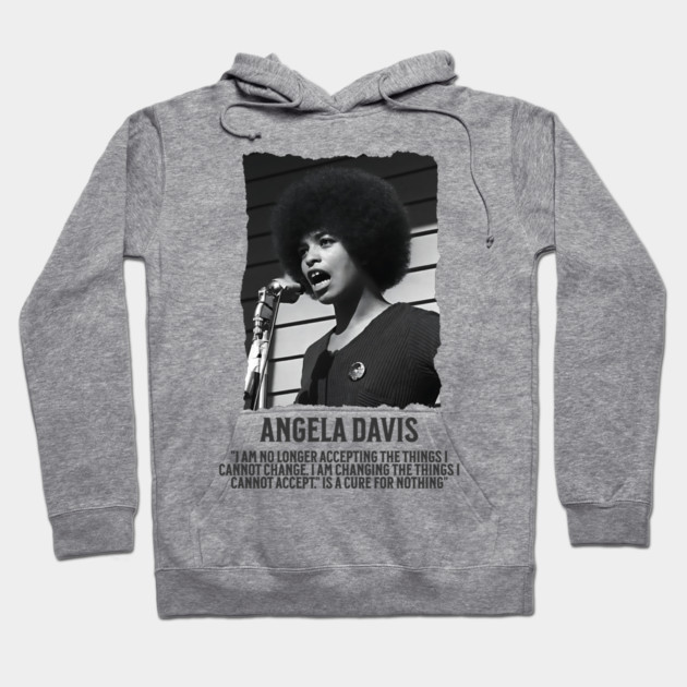 Angela Davis - I am no longer accepting the things I cannot change Hoodie by UrbanLifeApparel