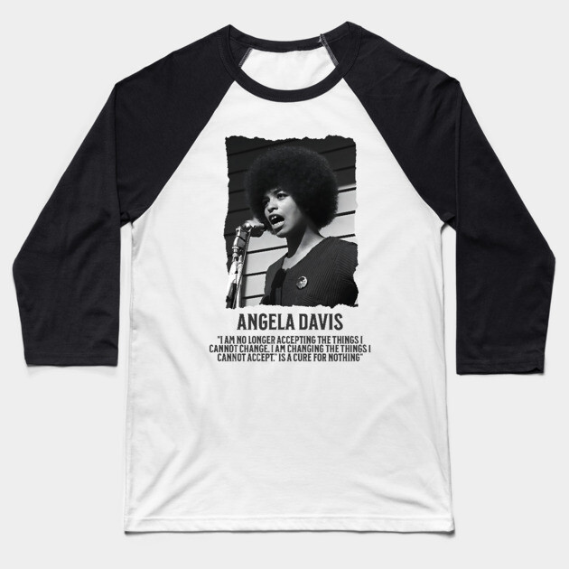 Angela Davis - I am no longer accepting the things I cannot change Baseball T-Shirt by UrbanLifeApparel