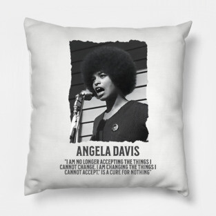 Angela Davis - I am no longer accepting the things I cannot change Pillow