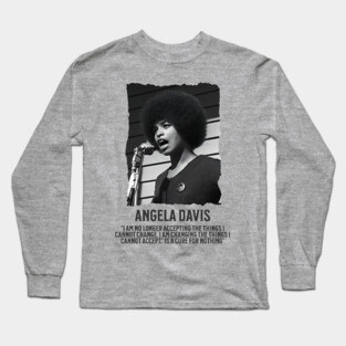 Angela Davis - I am no longer accepting the things I cannot change Long Sleeve T-Shirt