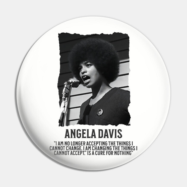 Angela Davis - I am no longer accepting the things I cannot change Pin by UrbanLifeApparel