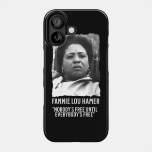 Fannie Lou Hamer -  Nobody's Free Until Everybody's Free Phone Case