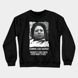 Fannie Lou Hamer -  Nobody's Free Until Everybody's Free Crewneck Sweatshirt
