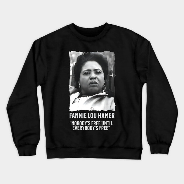 Fannie Lou Hamer -  Nobody's Free Until Everybody's Free Crewneck Sweatshirt by UrbanLifeApparel