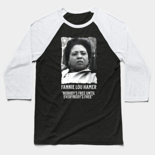 Fannie Lou Hamer -  Nobody's Free Until Everybody's Free Baseball T-Shirt