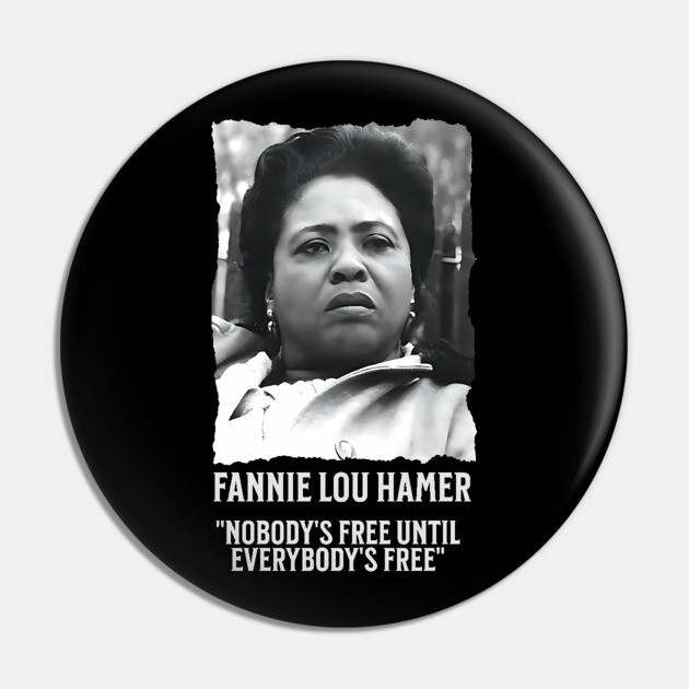 Fannie Lou Hamer -  Nobody's Free Until Everybody's Free Pin by UrbanLifeApparel