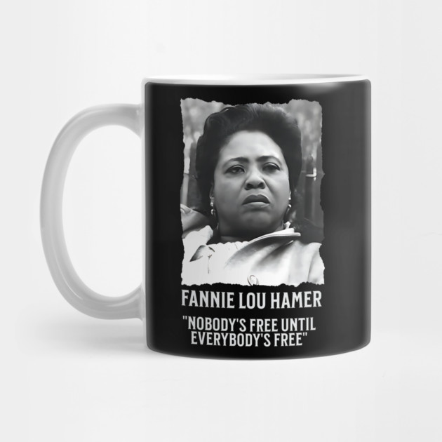 Fannie Lou Hamer -  Nobody's Free Until Everybody's Free by UrbanLifeApparel