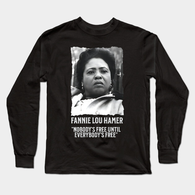Fannie Lou Hamer -  Nobody's Free Until Everybody's Free Long Sleeve T-Shirt by UrbanLifeApparel