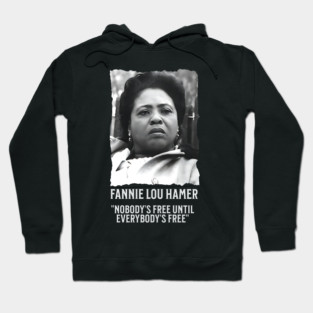 Fannie Lou Hamer -  Nobody's Free Until Everybody's Free Hoodie