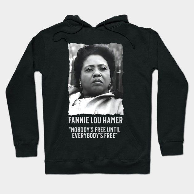 Fannie Lou Hamer -  Nobody's Free Until Everybody's Free Hoodie by UrbanLifeApparel