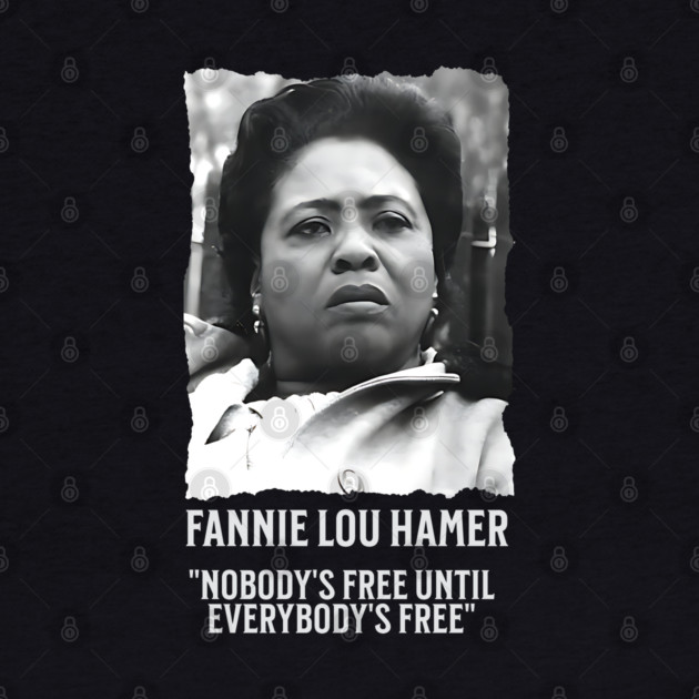 Fannie Lou Hamer -  Nobody's Free Until Everybody's Free by UrbanLifeApparel