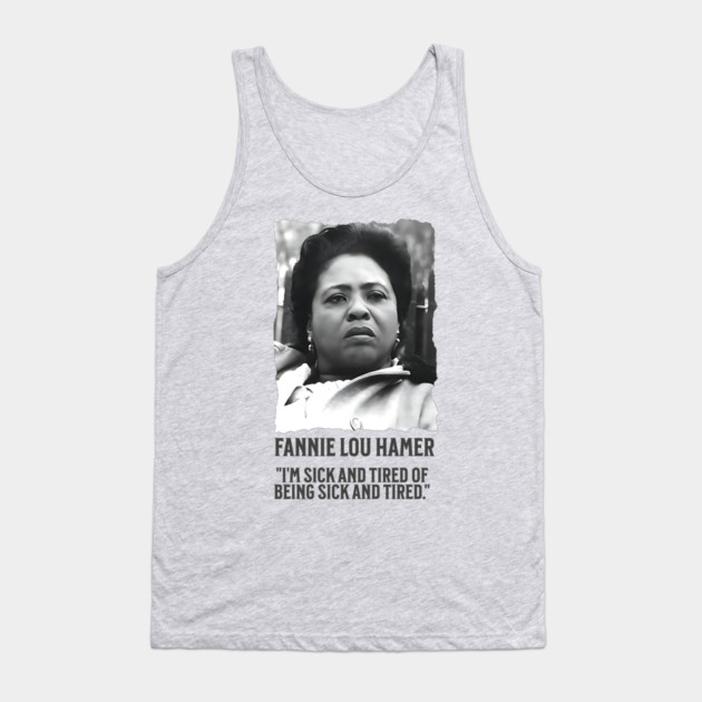 Fannie Lou Hamer - I'm Sick and Tired of being Sick and Tired. Tank Top by UrbanLifeApparel