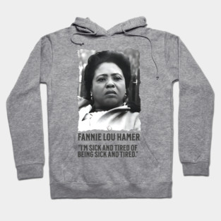 Fannie Lou Hamer - I'm Sick and Tired of being Sick and Tired. Hoodie