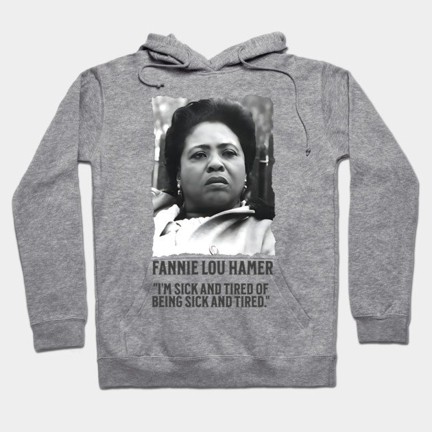 Fannie Lou Hamer - I'm Sick and Tired of being Sick and Tired. Hoodie by UrbanLifeApparel