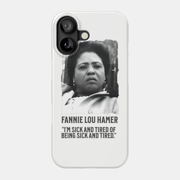 Fannie Lou Hamer - I'm Sick and Tired of being Sick and Tired. Phone Case by UrbanLifeApparel