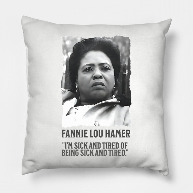 Fannie Lou Hamer - I'm Sick and Tired of being Sick and Tired. Pillow by UrbanLifeApparel
