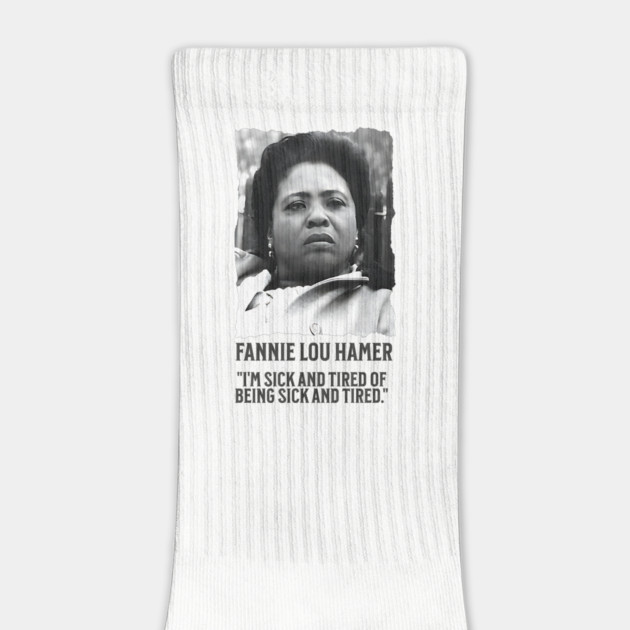 Fannie Lou Hamer - I'm Sick and Tired of being Sick and Tired. by UrbanLifeApparel