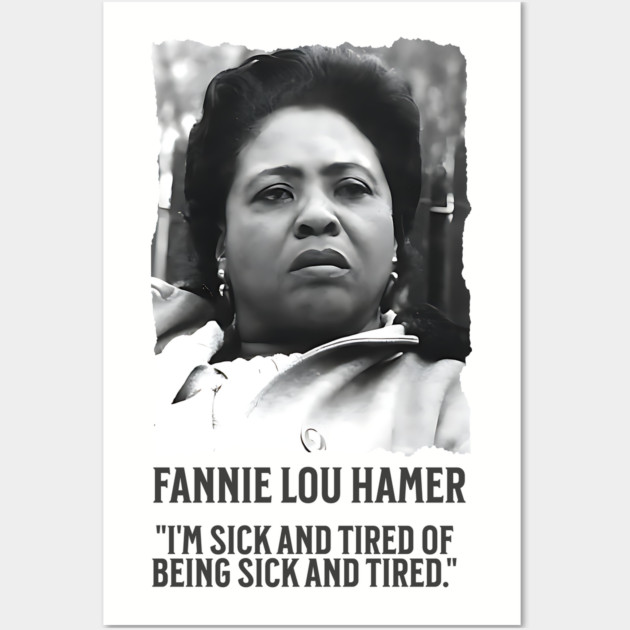 Fannie Lou Hamer - I'm Sick and Tired of being Sick and Tired. Wall Art by UrbanLifeApparel