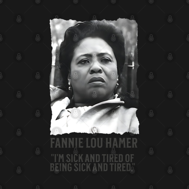 Fannie Lou Hamer - I'm Sick and Tired of being Sick and Tired. by UrbanLifeApparel