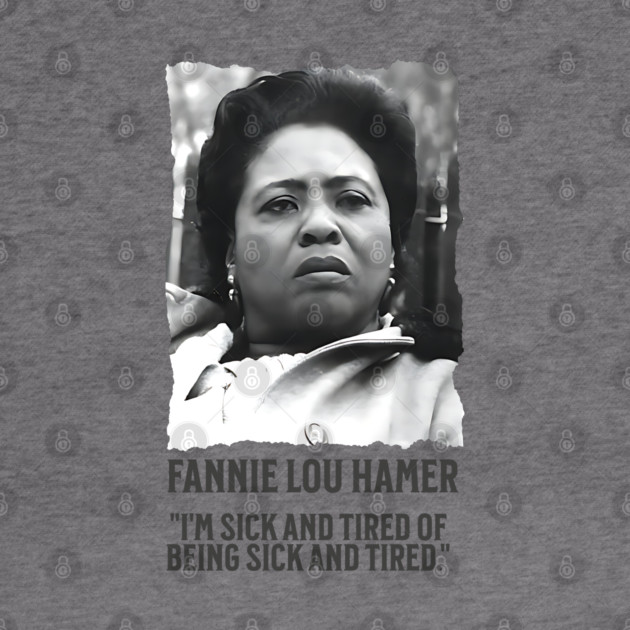 Fannie Lou Hamer - I'm Sick and Tired of being Sick and Tired. by UrbanLifeApparel