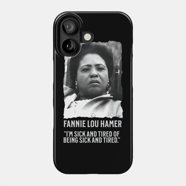 Fannie Lou Hamer - I'm Sick and Tired of being Sick and Tired. Phone Case by UrbanLifeApparel