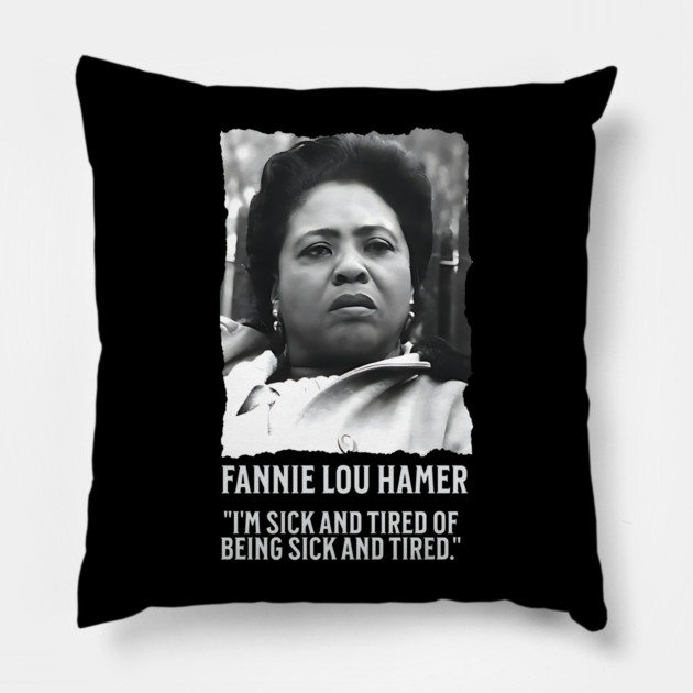 Fannie Lou Hamer - I'm Sick and Tired of being Sick and Tired. Pillow by UrbanLifeApparel