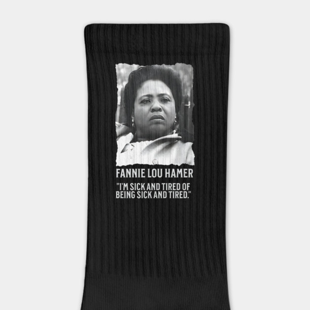 Fannie Lou Hamer - I'm Sick and Tired of being Sick and Tired. by UrbanLifeApparel